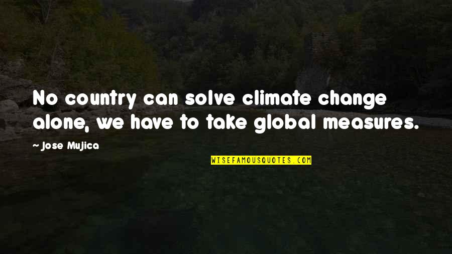 Jose Mujica Quotes By Jose Mujica: No country can solve climate change alone, we