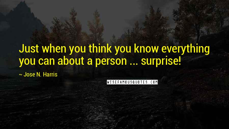 Jose N. Harris quotes: Just when you think you know everything you can about a person ... surprise!