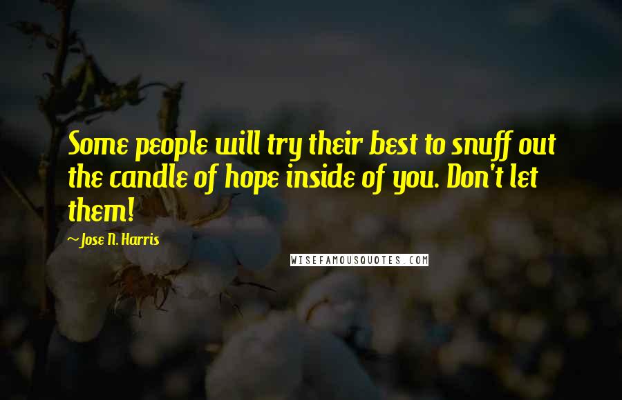 Jose N. Harris quotes: Some people will try their best to snuff out the candle of hope inside of you. Don't let them!