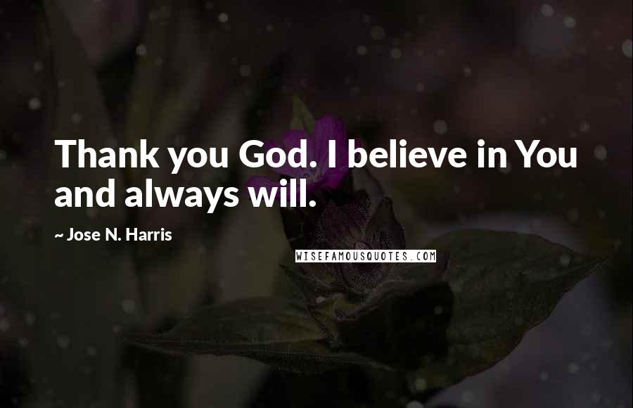 Jose N. Harris quotes: Thank you God. I believe in You and always will.