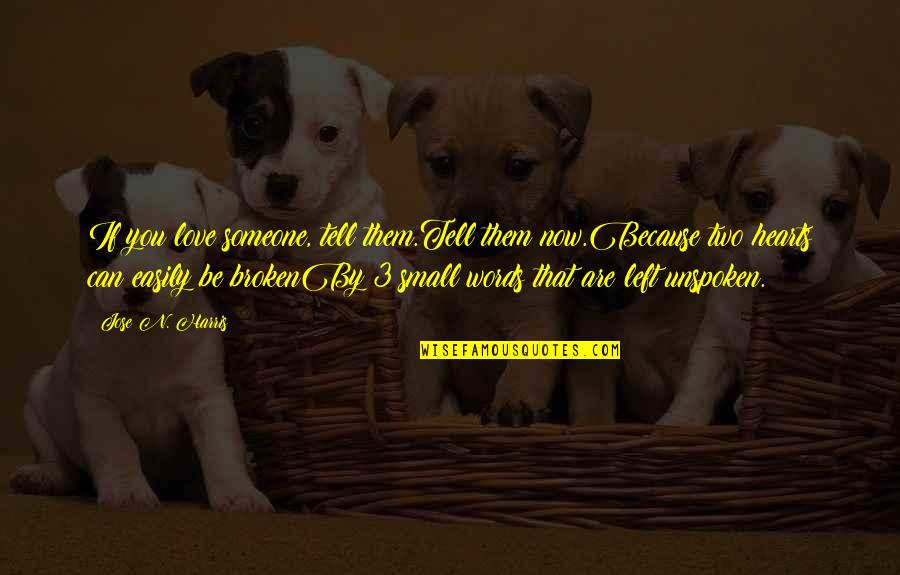 Jose N Harris Quotes By Jose N. Harris: If you love someone, tell them.Tell them now.Because Jose N Harris Quotes By Jose N. Harris: If you love someone, tell them.Tell them now.Because
