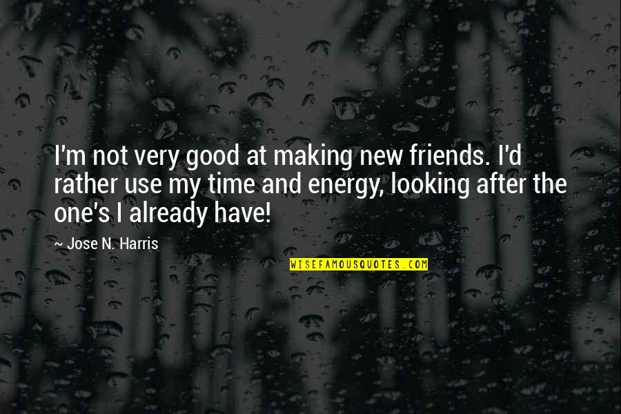 Jose N Harris Quotes By Jose N. Harris: I'm not very good at making new friends. Jose N Harris Quotes By Jose N. Harris: I'm not very good at making new friends.