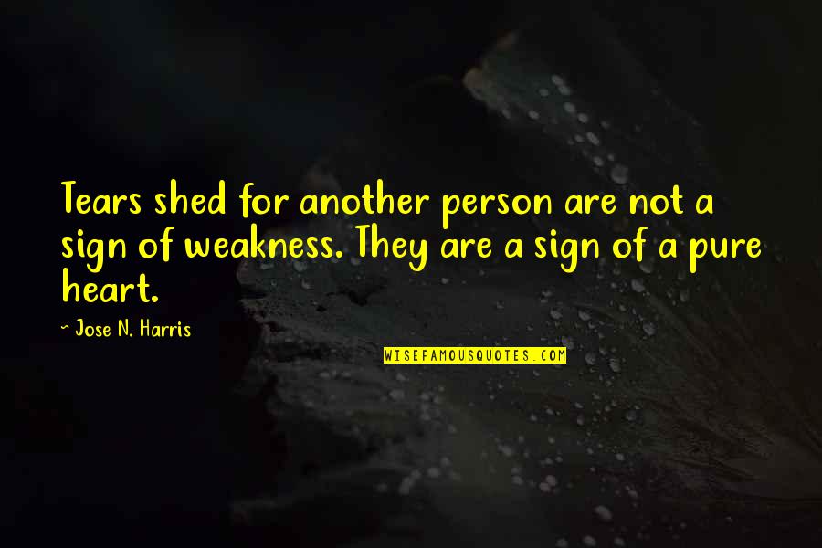Jose N Harris Quotes By Jose N. Harris: Tears shed for another person are not a Jose N Harris Quotes By Jose N. Harris: Tears shed for another person are not a