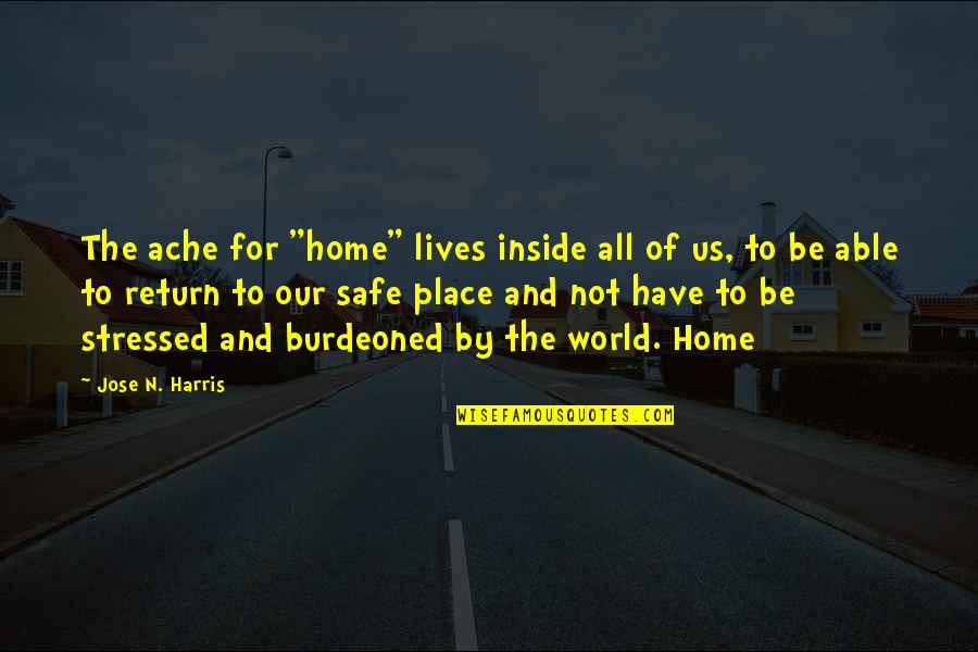 Jose N Harris Quotes By Jose N. Harris: The ache for "home" lives inside all of Jose N Harris Quotes By Jose N. Harris: The ache for "home" lives inside all of