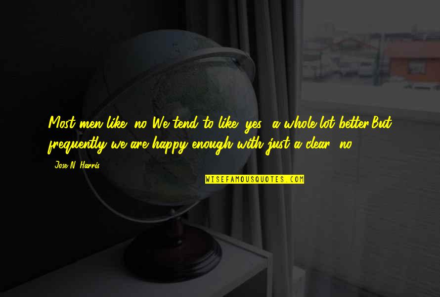 Jose N Harris Quotes By Jose N. Harris: Most men like "no."We tend to like "yes" Jose N Harris Quotes By Jose N. Harris: Most men like "no."We tend to like "yes"