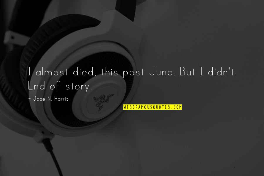 Jose N Harris Quotes By Jose N. Harris: I almost died, this past June. But I Jose N Harris Quotes By Jose N. Harris: I almost died, this past June. But I