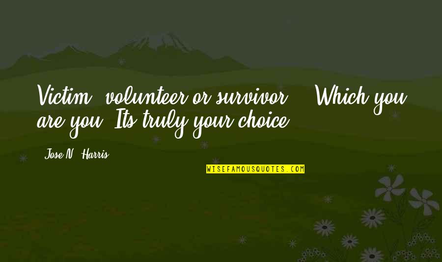 Jose N Harris Quotes By Jose N. Harris: Victim, volunteer or survivor... Which you are you?