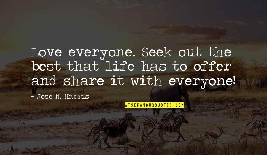 Jose N Harris Quotes By Jose N. Harris: Love everyone. Seek out the best that life Jose N Harris Quotes By Jose N. Harris: Love everyone. Seek out the best that life