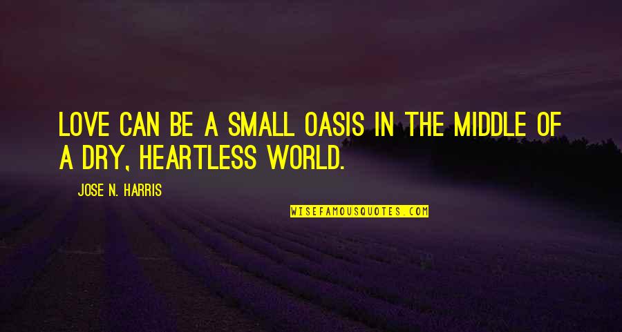 Jose N Harris Quotes By Jose N. Harris: Love can be a small oasis in the Jose N Harris Quotes By Jose N. Harris: Love can be a small oasis in the