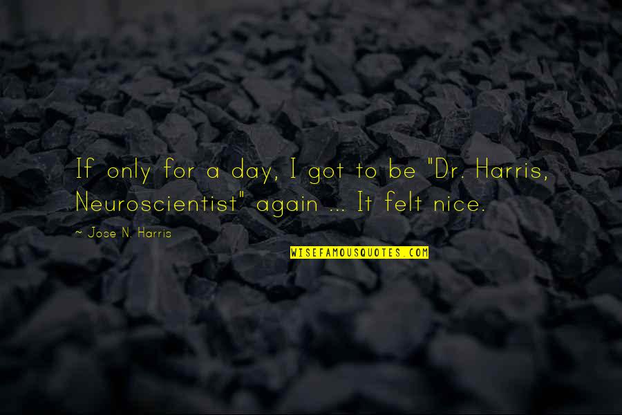 Jose N Harris Quotes By Jose N. Harris: If only for a day, I got to Jose N Harris Quotes By Jose N. Harris: If only for a day, I got to