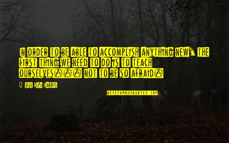 Jose N Harris Quotes By Jose N. Harris: In order to be able to accomplish anything Jose N Harris Quotes By Jose N. Harris: In order to be able to accomplish anything