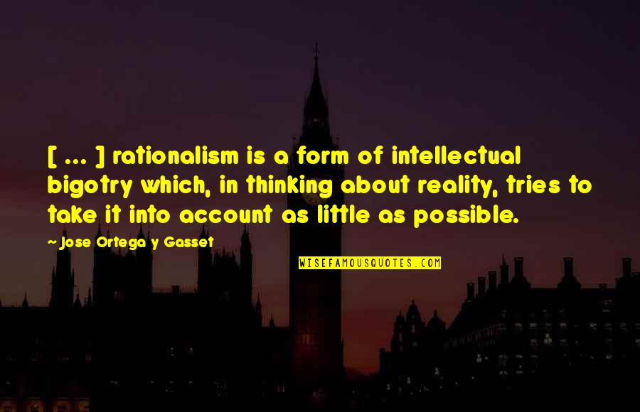 Jose Ortega Gasset Quotes By Jose Ortega Y Gasset: [ ... ] rationalism is a form of