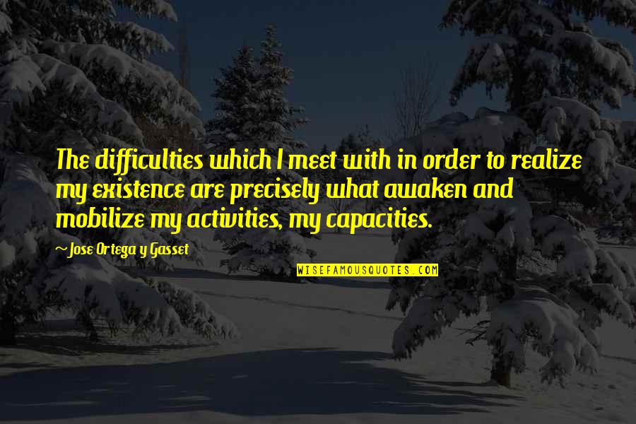 Jose Ortega Gasset Quotes By Jose Ortega Y Gasset: The difficulties which I meet with in order