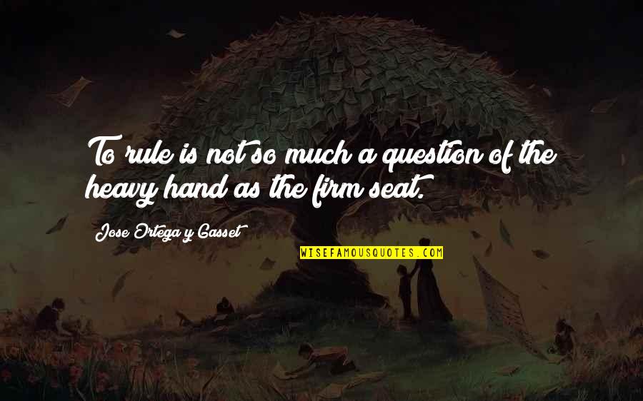 Jose Ortega Gasset Quotes By Jose Ortega Y Gasset: To rule is not so much a question