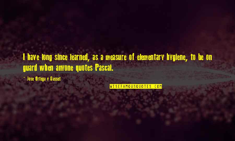 Jose Ortega Gasset Quotes By Jose Ortega Y Gasset: I have long since learned, as a measure