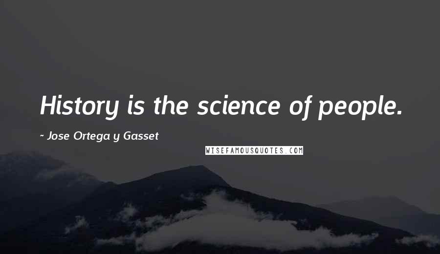 Jose Ortega Y Gasset quotes: History is the science of people.