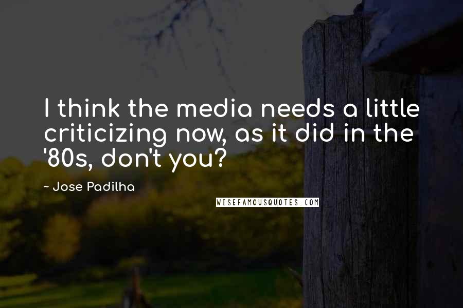 Jose Padilha quotes: I think the media needs a little criticizing now, as it did in the '80s, don't you?