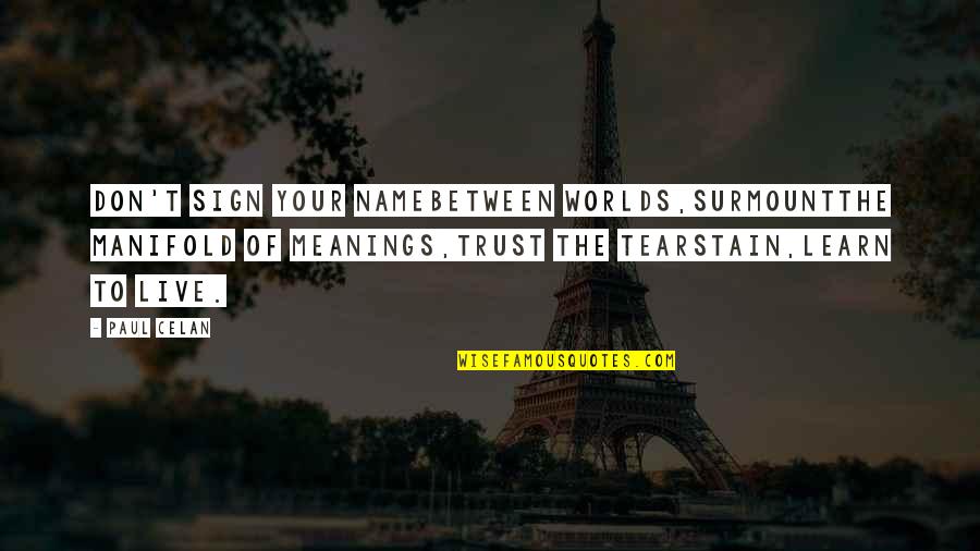 Jose Regio Quotes By Paul Celan: Don't sign your namebetween worlds,surmountthe manifold of meanings,trust Jose Regio Quotes By Paul Celan: Don't sign your namebetween worlds,surmountthe manifold of meanings,trust