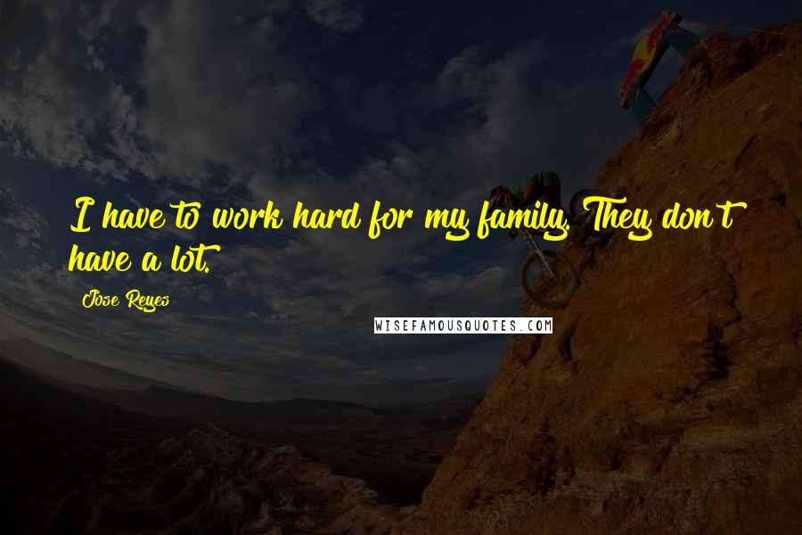 Jose Reyes quotes: I have to work hard for my family. They don't have a lot.