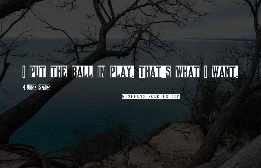 Jose Reyes quotes: I put the ball in play. That's what I want.