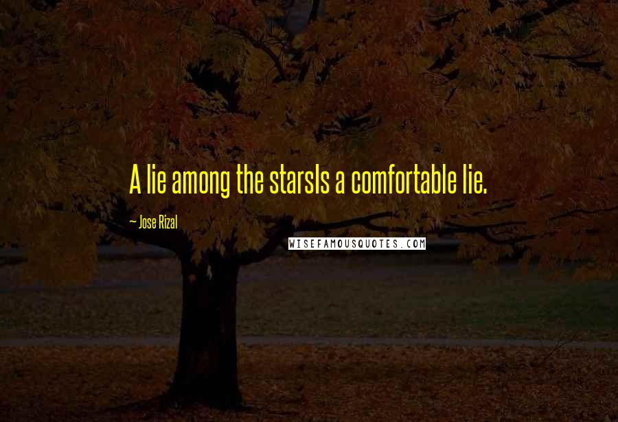 Jose Rizal quotes: A lie among the starsIs a comfortable lie.