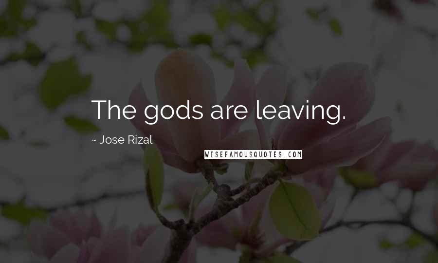 Jose Rizal quotes: The gods are leaving.