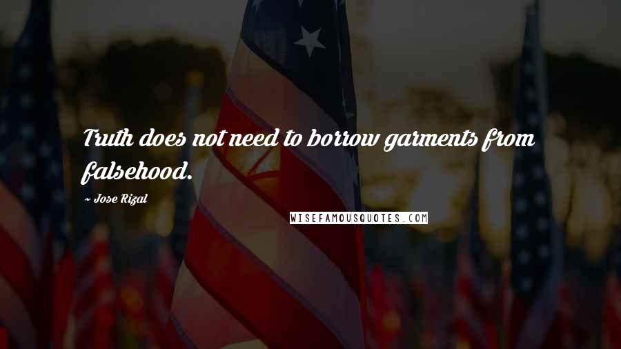 Jose Rizal quotes: Truth does not need to borrow garments from falsehood.