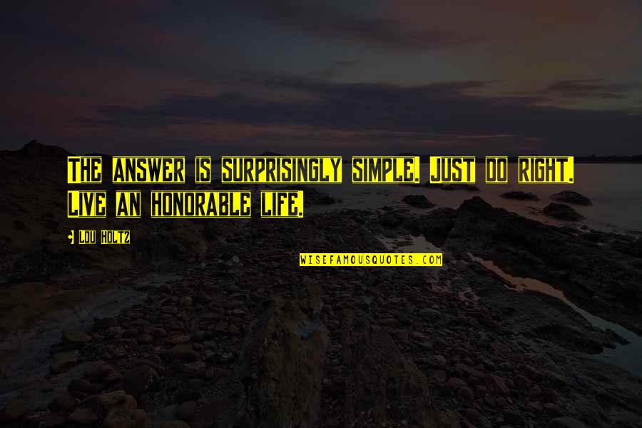Jose Rizal Wika Quotes By Lou Holtz: The answer is surprisingly simple. Just do right.