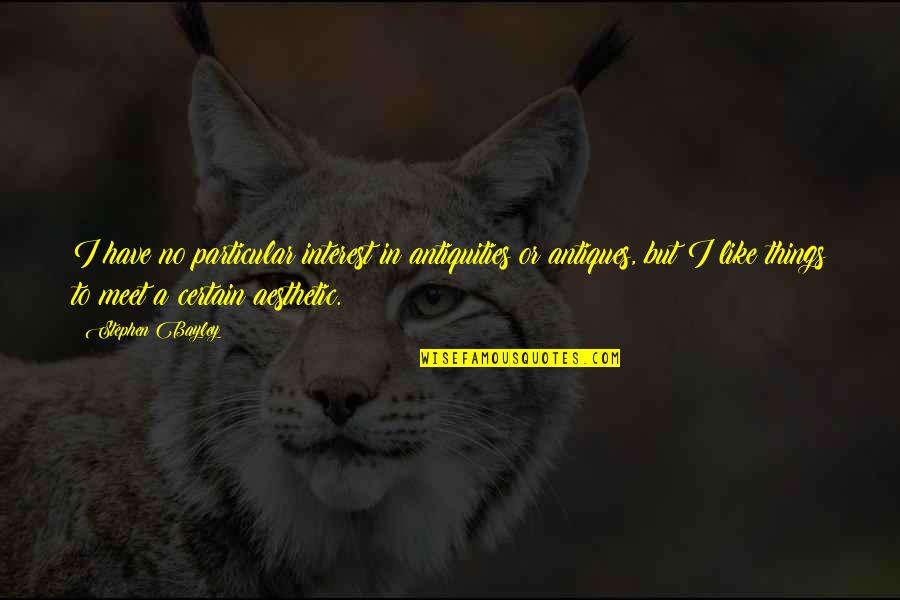 Jose Rizal Wika Quotes By Stephen Bayley: I have no particular interest in antiquities or Jose Rizal Wika Quotes By Stephen Bayley: I have no particular interest in antiquities or