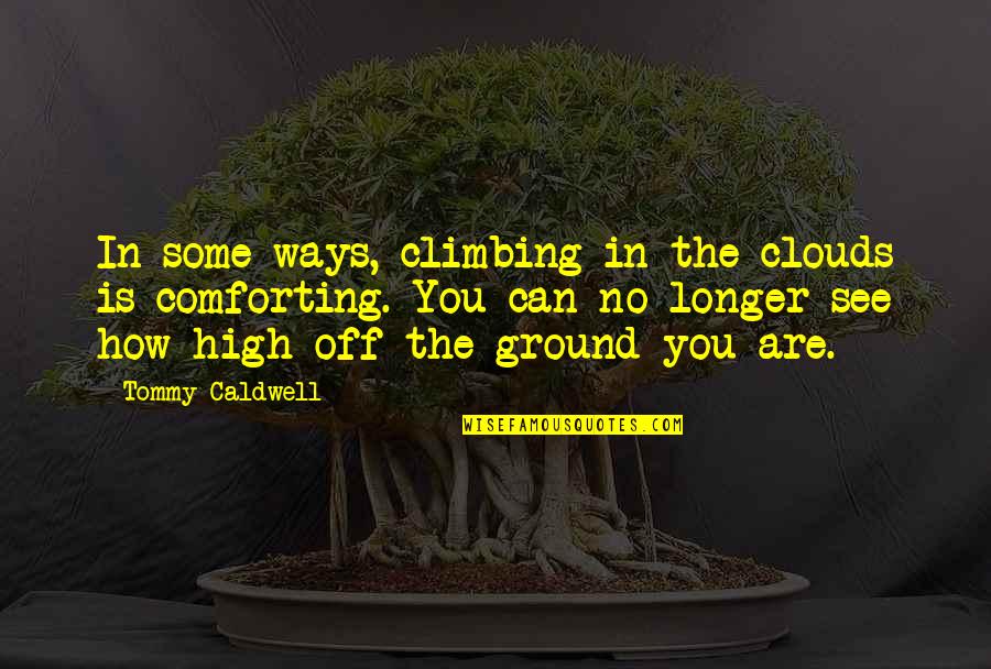 Jose Rizal Wika Quotes By Tommy Caldwell: In some ways, climbing in the clouds is Jose Rizal Wika Quotes By Tommy Caldwell: In some ways, climbing in the clouds is