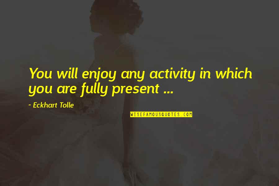 Jose Sanchez Del Rio Quotes By Eckhart Tolle: You will enjoy any activity in which you Jose Sanchez Del Rio Quotes By Eckhart Tolle: You will enjoy any activity in which you
