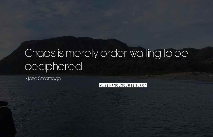 Jose Saramago quotes: Chaos is merely order waiting to be deciphered