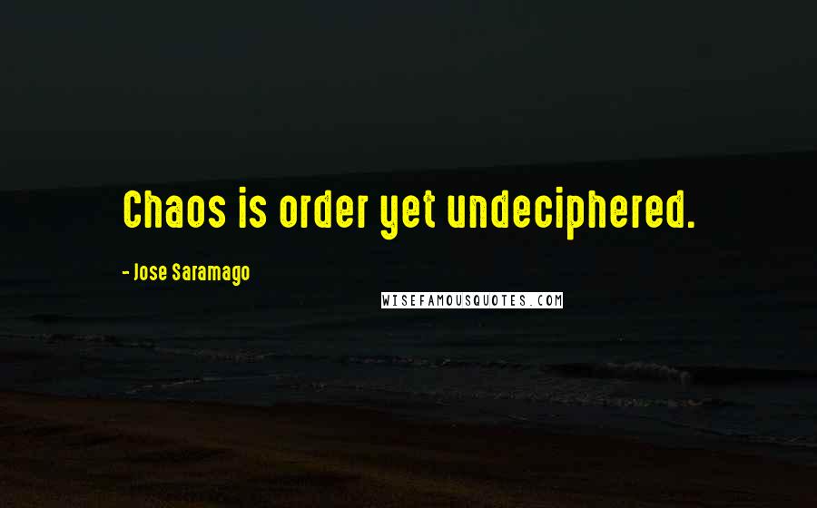 Jose Saramago quotes: Chaos is order yet undeciphered.