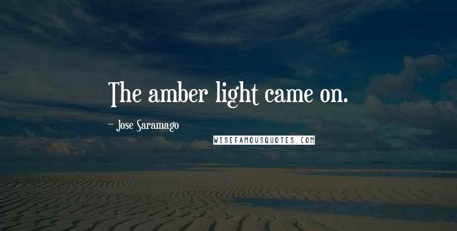 Jose Saramago quotes: The amber light came on.