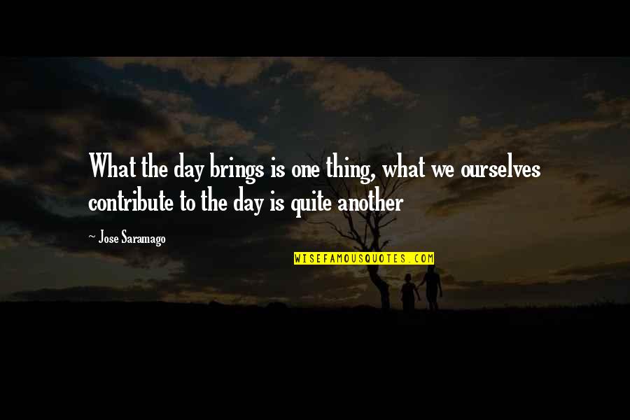 Jose Saramago Quotes By Jose Saramago: What the day brings is one thing, what