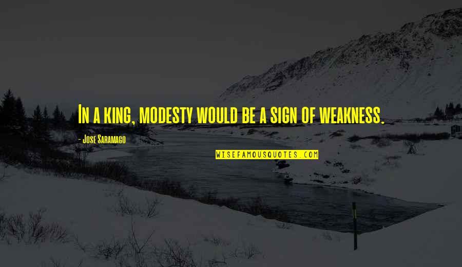 Jose Saramago Quotes By Jose Saramago: In a king, modesty would be a sign