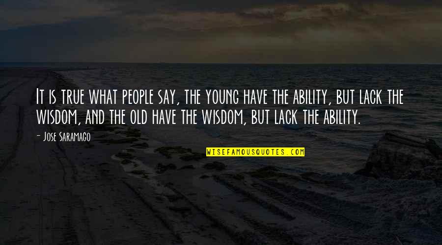 Jose Saramago Quotes By Jose Saramago: It is true what people say, the young