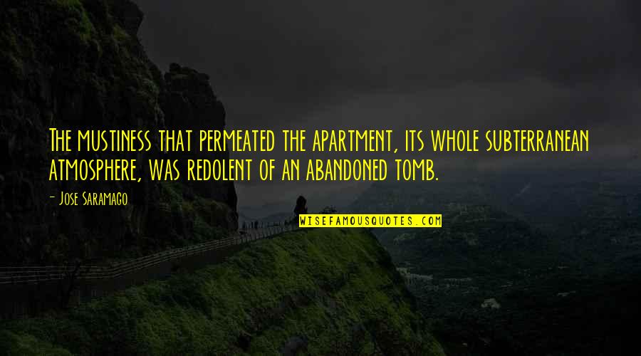 Jose Saramago Quotes By Jose Saramago: The mustiness that permeated the apartment, its whole