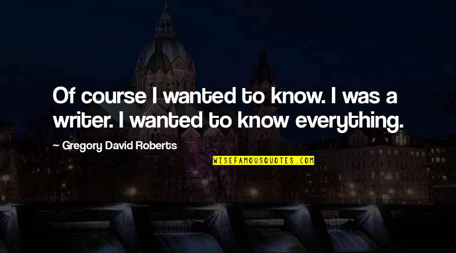 Jose Saramago Seeing Quotes By Gregory David Roberts: Of course I wanted to know. I was