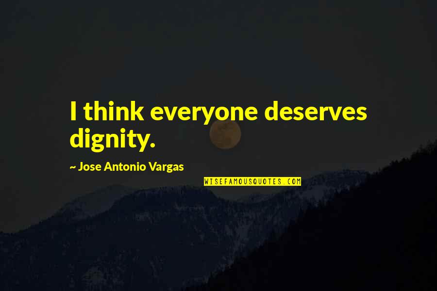 Jose Vargas Quotes By Jose Antonio Vargas: I think everyone deserves dignity.