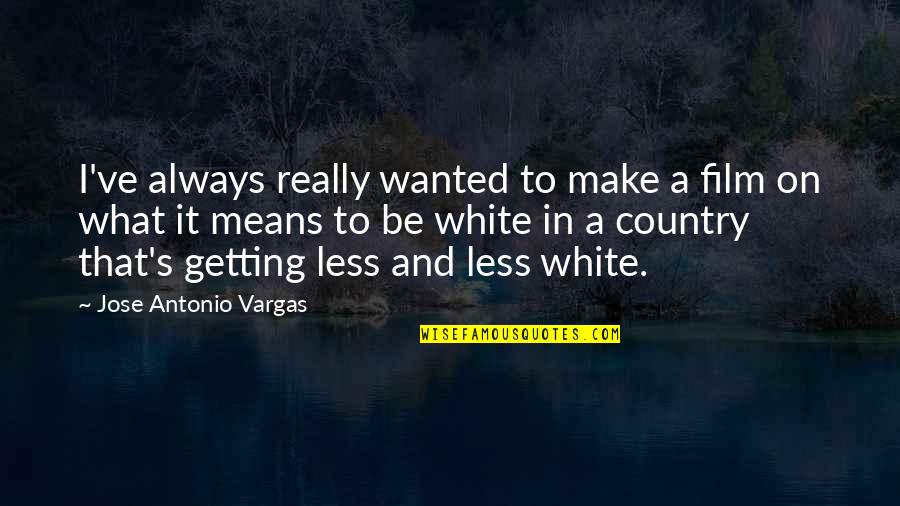 Jose Vargas Quotes By Jose Antonio Vargas: I've always really wanted to make a film