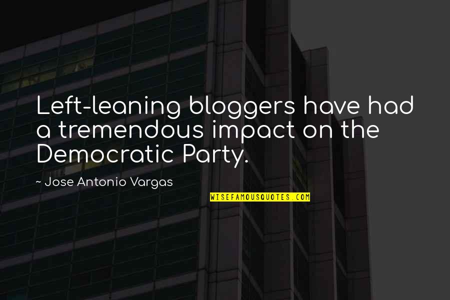 Jose Vargas Quotes By Jose Antonio Vargas: Left-leaning bloggers have had a tremendous impact on