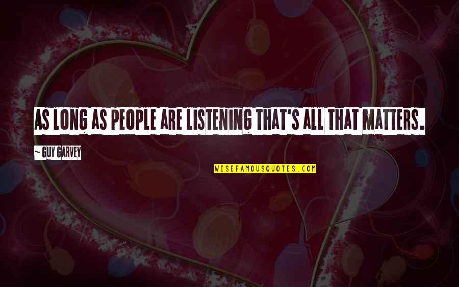 Josecho Queretaro Quotes By Guy Garvey: As long as people are listening that's all