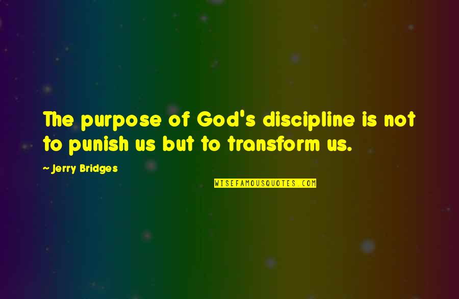 Josef Ackermann Quotes By Jerry Bridges: The purpose of God's discipline is not to
