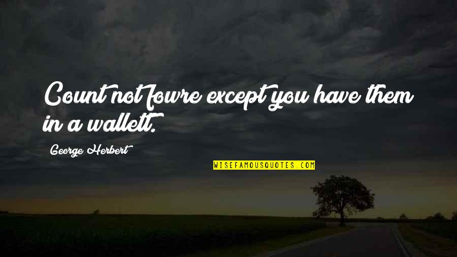 Josef Breuer Quotes By George Herbert: Count not fowre except you have them in Josef Breuer Quotes By George Herbert: Count not fowre except you have them in