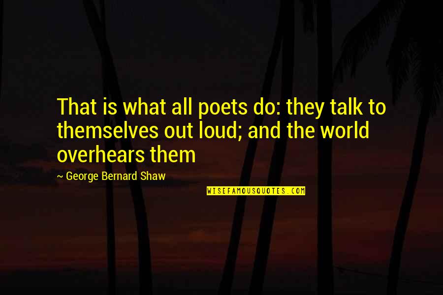 Josef Kirschner Quotes By George Bernard Shaw: That is what all poets do: they talk