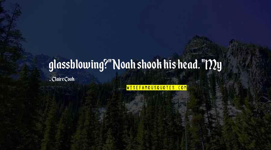 Josef Konstantin Quotes By Claire Cook: glassblowing?" Noah shook his head. "My