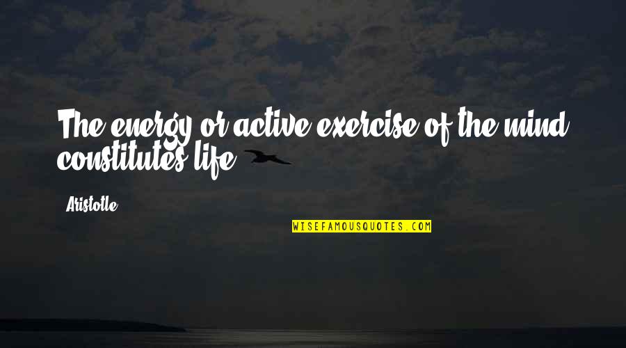 Josef Kostan Quotes By Aristotle.: The energy or active exercise of the mind