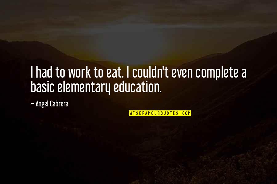 Josefina Aguilar Quotes By Angel Cabrera: I had to work to eat. I couldn't