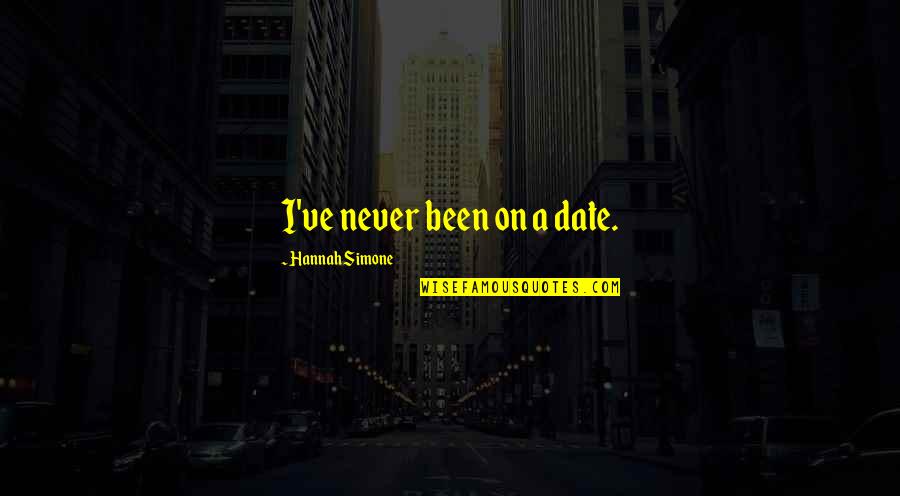 Josefina Echanove Quotes By Hannah Simone: I've never been on a date. Josefina Echanove Quotes By Hannah Simone: I've never been on a date.
